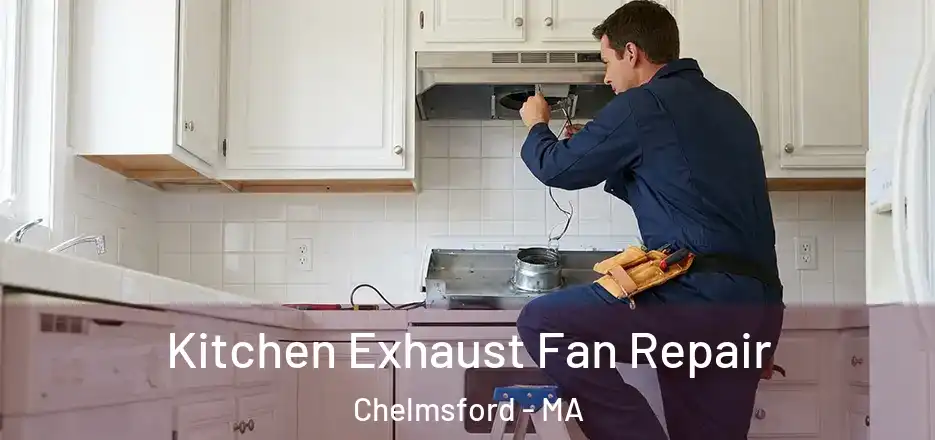Kitchen Exhaust Fan Repair Chelmsford - MA