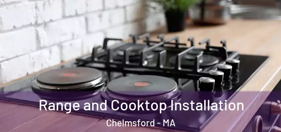 Range and Cooktop Installation Chelmsford - MA